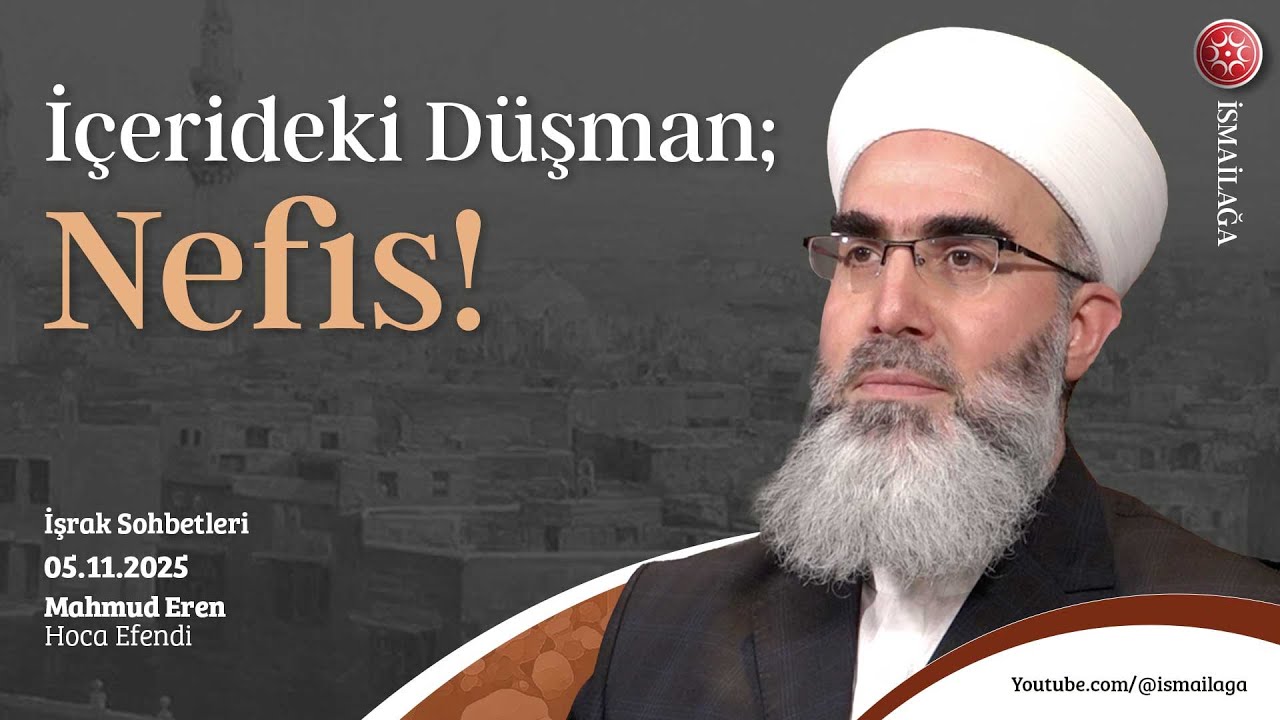İşrak Sohbetleri: İçerideki Düşman; Nefis! - Mahmud Eren Hoca Efendi @ismailagacom