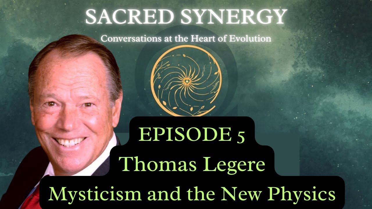 Thomas Legere - Mysticism and the New Physics | Sacred Synergy #5