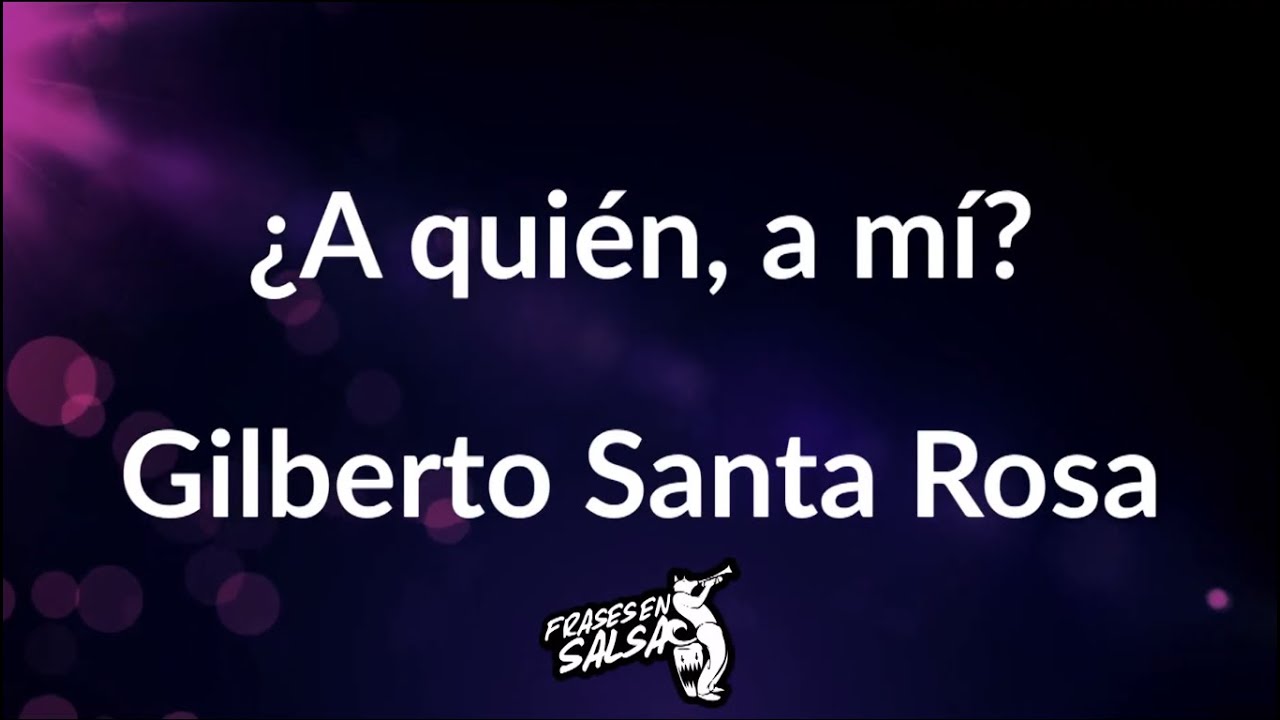 A quien a mi (letra) - Gilberto Santa Rosa (Frases en Salsa)