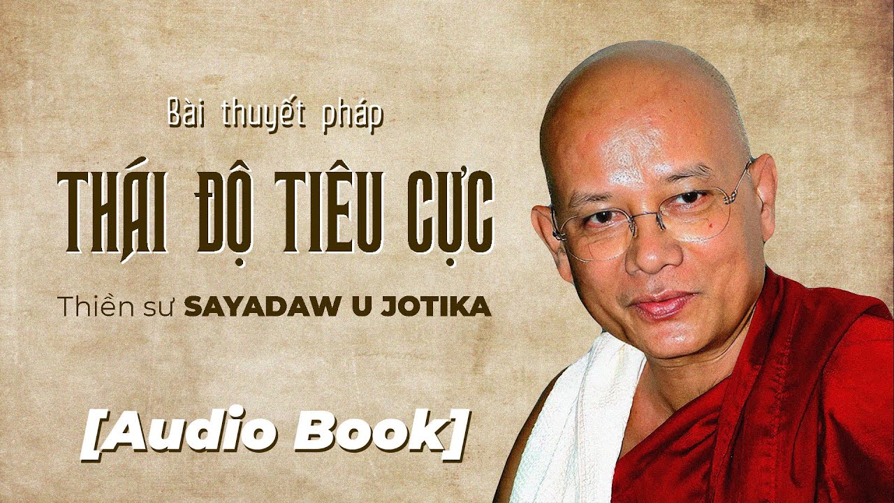 Bài thuyết pháp THÁI ĐỘ TIÊU CỰC - Tác giả Thiền sư Sayadaw U Jotika | Full