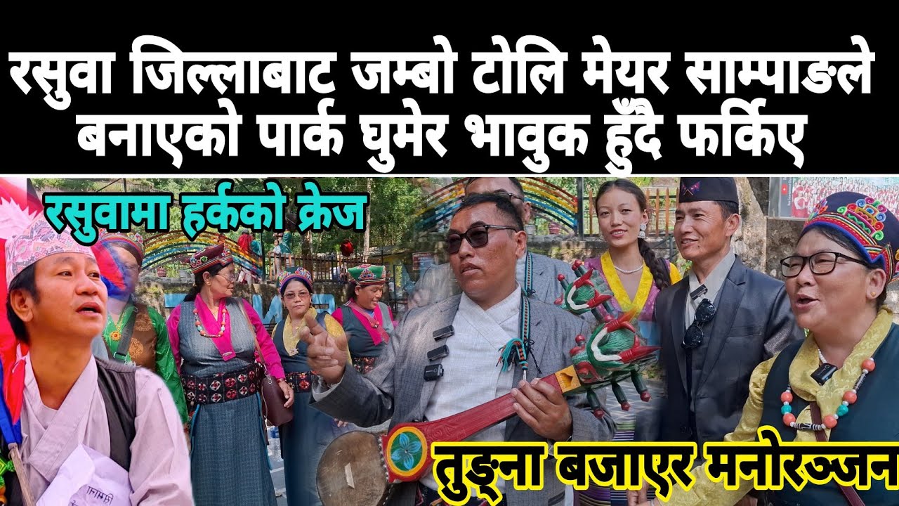रसुवा जिल्लाबाट जम्बो टोलि मेयर साम्पाङले बनाएको पार्क घुमेर भावुक हुँदै फर्किए
