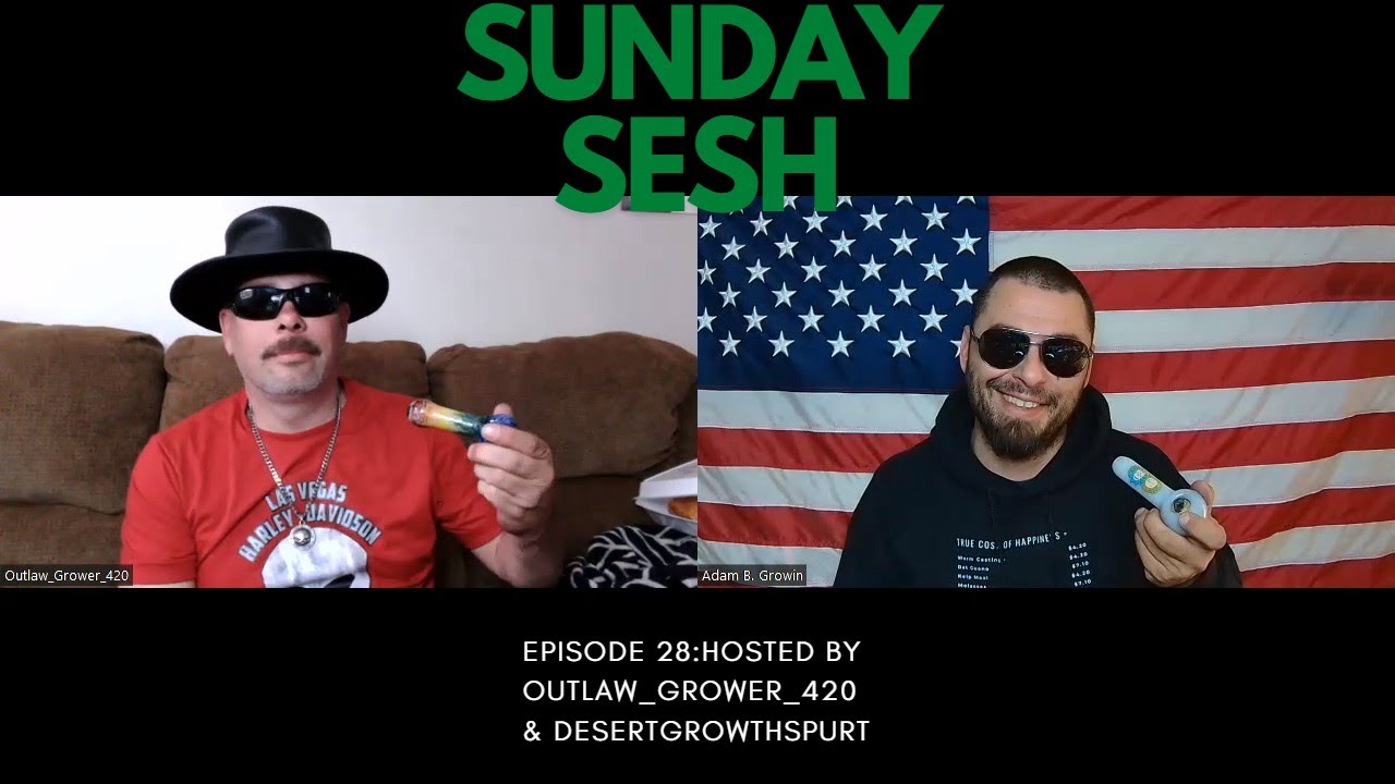 Sunday Sesh: Episode 29 Hosted By OutLaw_Grower_420 And DesertGrowthSpurt