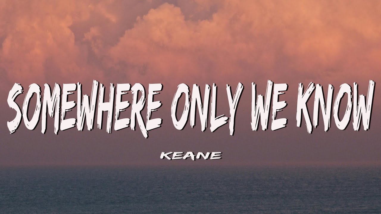 Keane - Somewhere Only We Know (Lyrics)