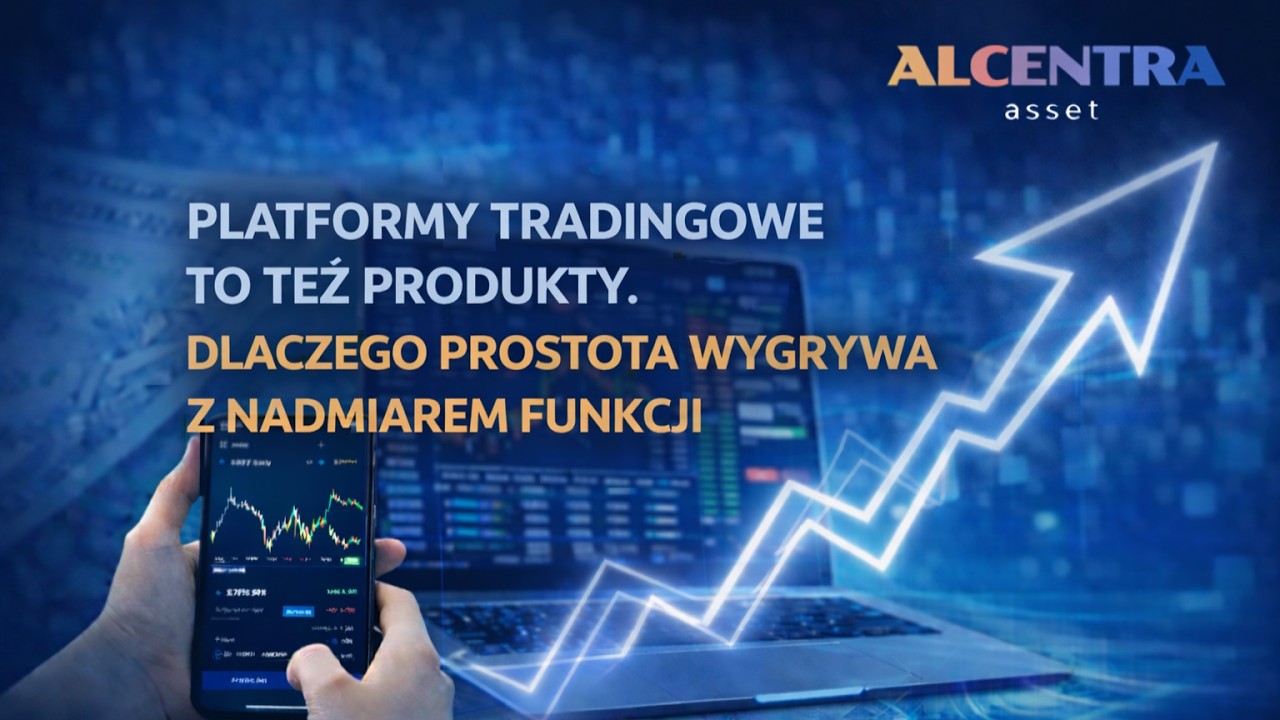 Platformy tradingowe to też produkty. Dlaczego prostota wygrywa z nadmiarem funkcji #Alcentraasset
