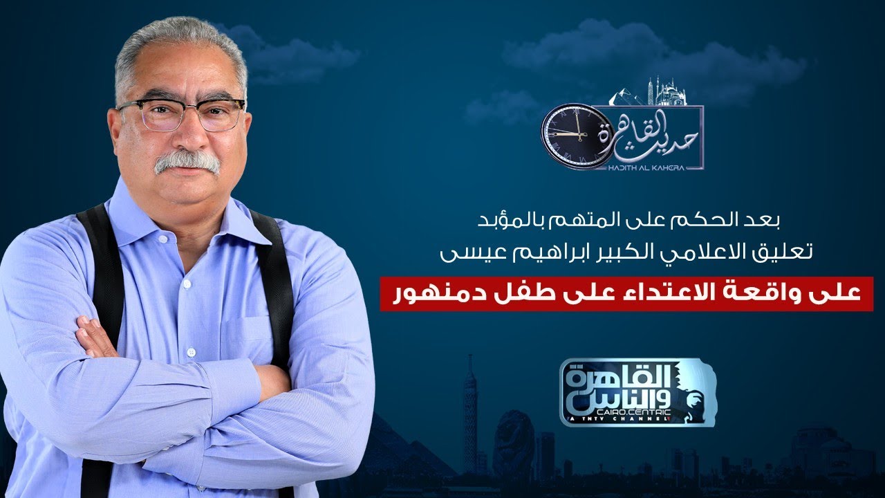 حديث القاهرة|بعد الحكم على المتهم .. تعليق الاعلامي ابراهيم عيسى على واقعة الاعتداء على طفل دمنهور