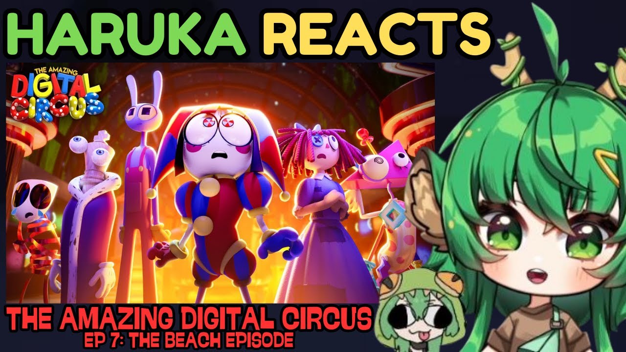 Haruka Reacts to THE AMAZING DIGITAL CIRCUS EP 7: The Beach Episode ft. KloeKroc
