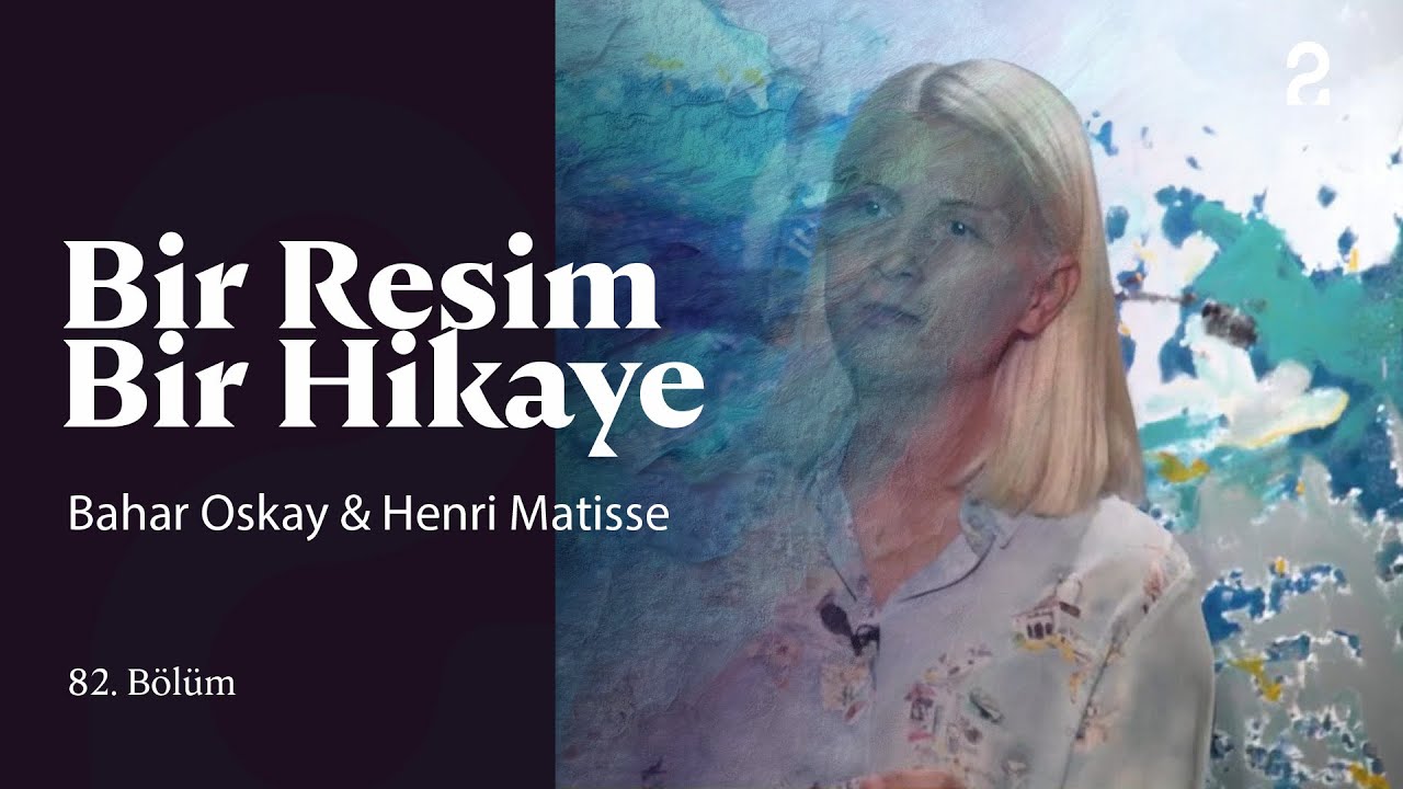 Bahar Oskay & Henri Matisse | Bir Resim Bir Hikaye | 82. Bölüm