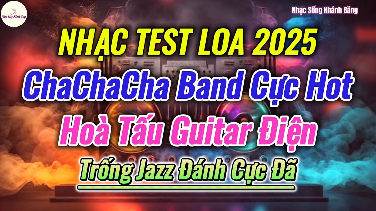 LK ChaChaCha Band Trống Jazz Guitar Điện Cực Hot Nhạc Test Loa Mới Nhất 2025|Nhạc Sống Khánh Băng