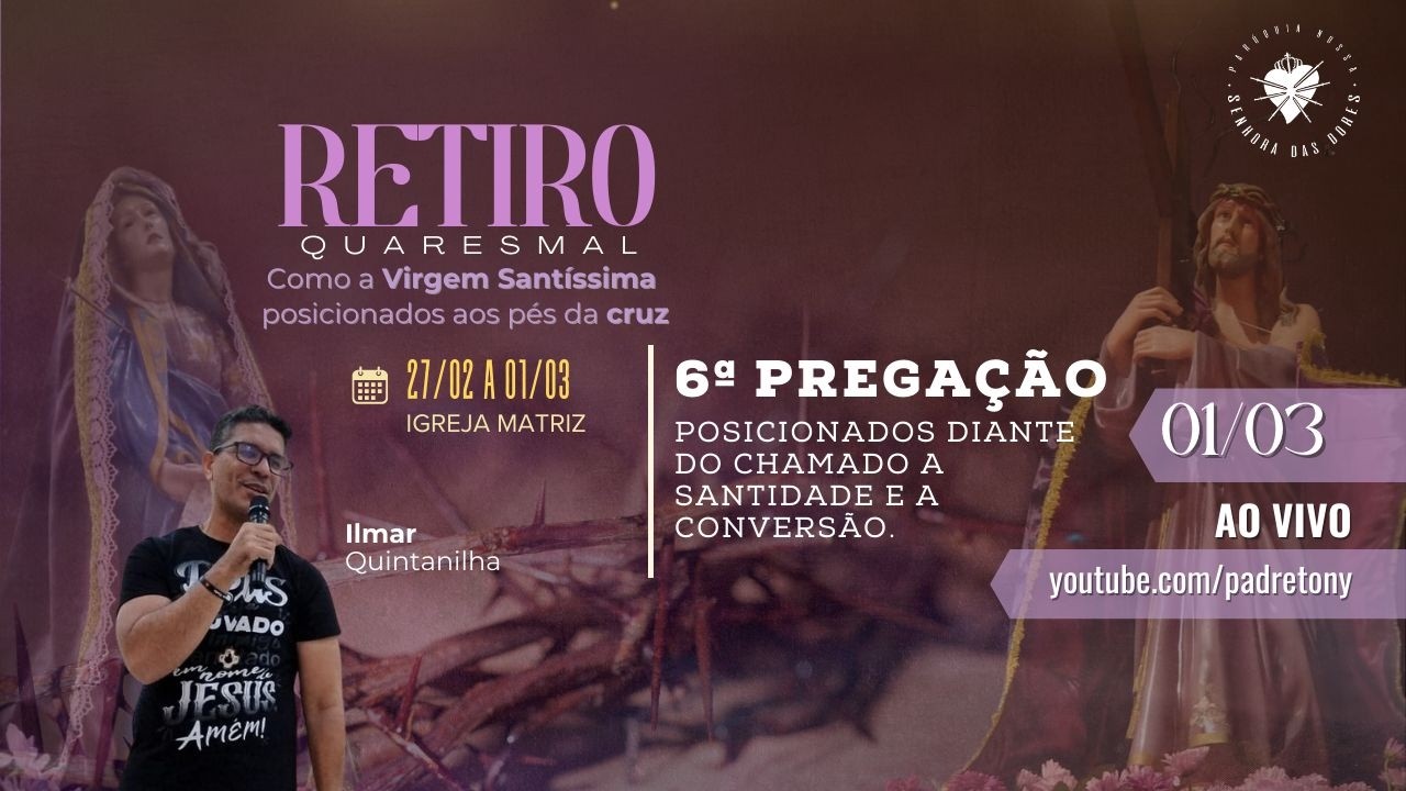 Retiro Quaresmal - 6ª PREGAÇÃO - Posicionados diante do chamado a santidade e a conversão.
