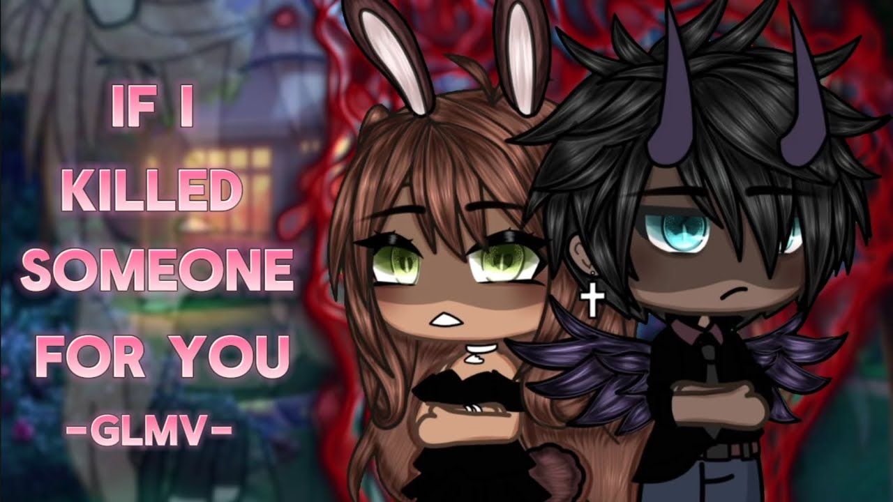 If I Killed Someone For You - GLMV