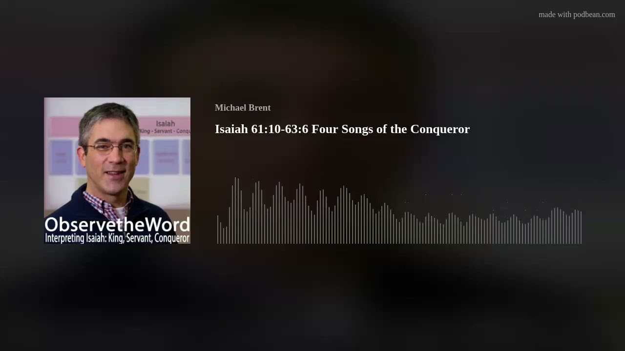Isaiah 61:10-63:6 Four Songs of the Conqueror