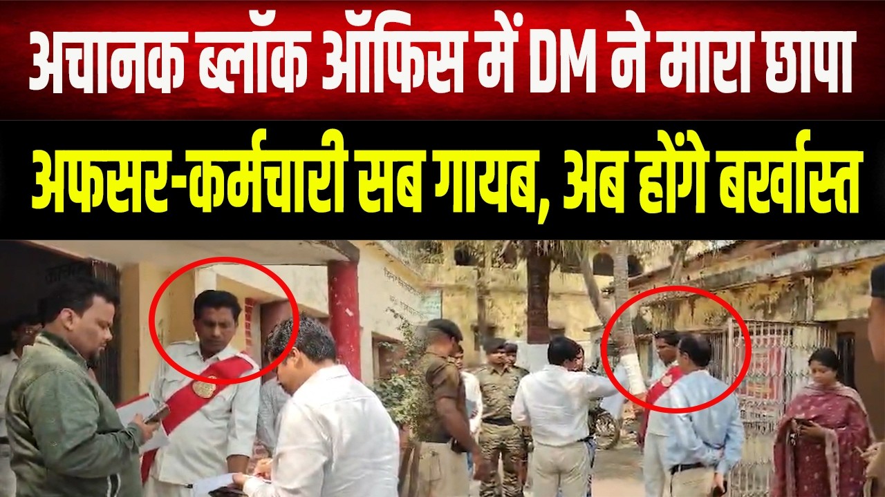 DM का ब्लॉक ऑफिस में आधी रात जैसा छापा! अफसर-कर्मचारी सब गायब, अब गिरानी तय है गाज