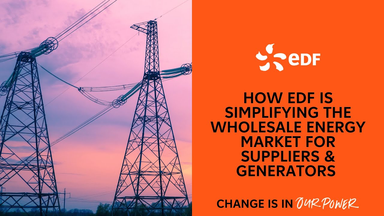 How EDF Is Simplifying the Wholesale Energy Market for Suppliers & Generators