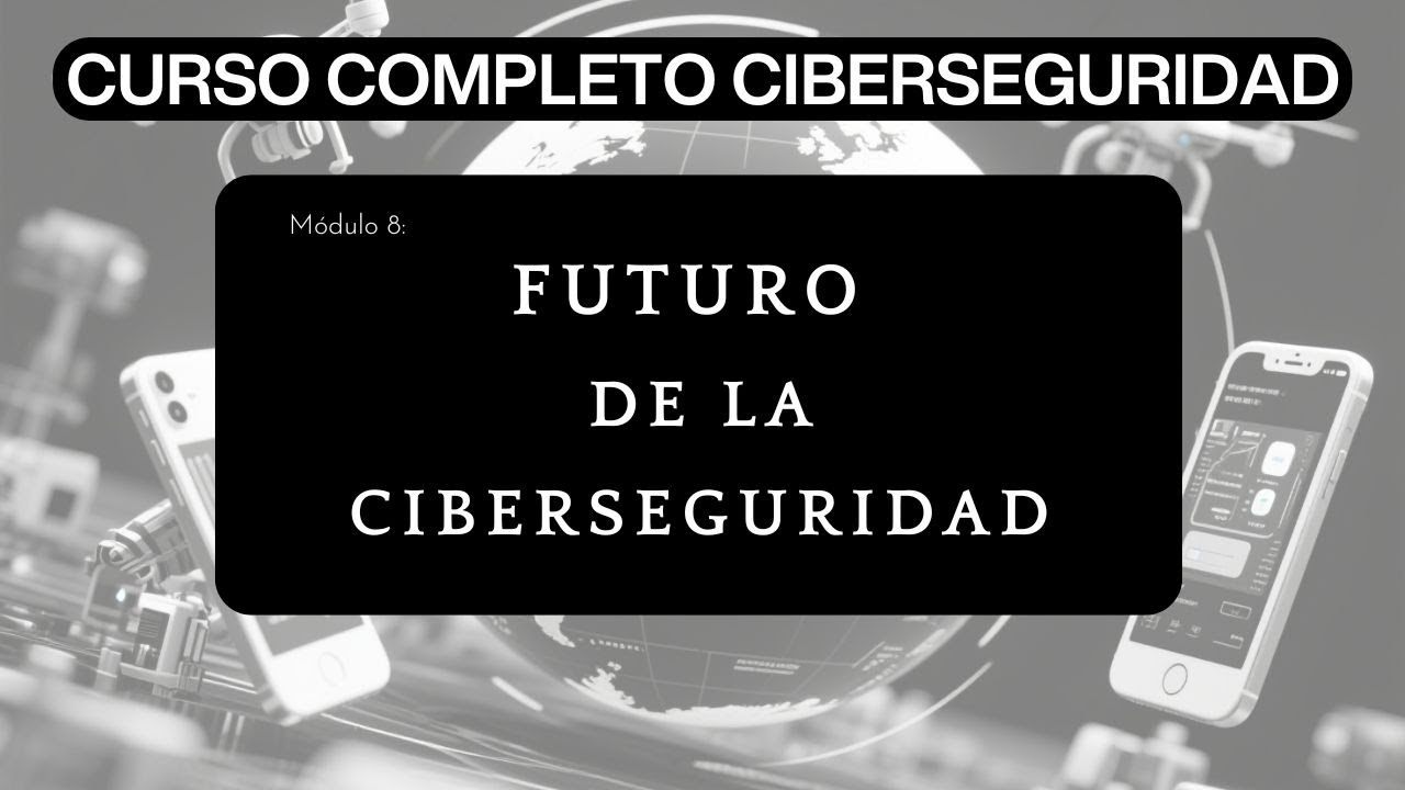 Módulo 8: Futuro de la Ciberseguridad | Curso Completo de Ciberseguridad