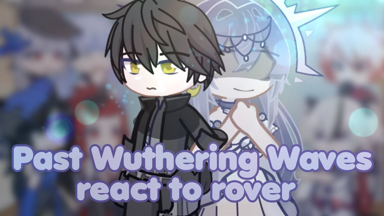 past Wuthering Waves react to rover || WuWa
