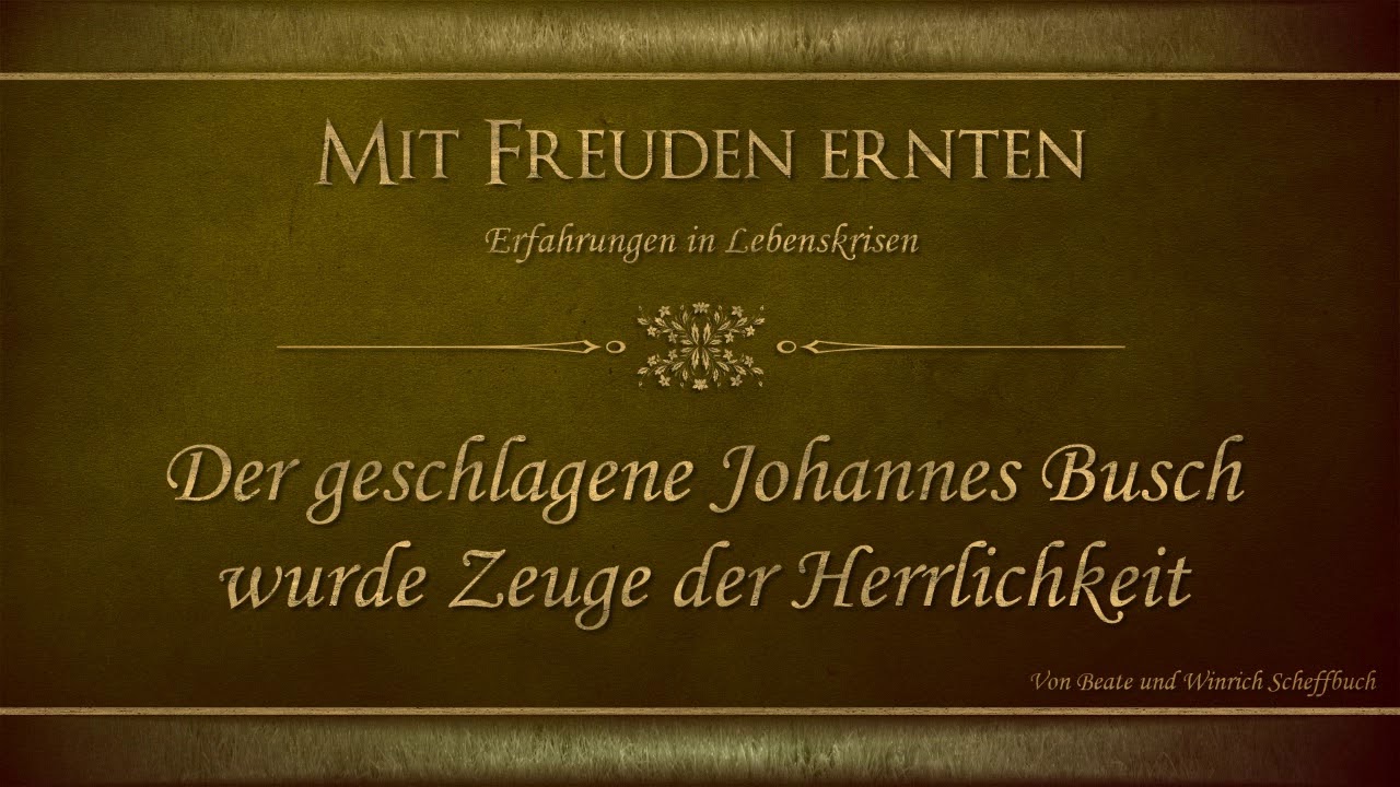 Der geschlagene Johannes Busch wurde Zeuge der Herrlichkeit - Mit Freuden Ernten - Scheffbuch