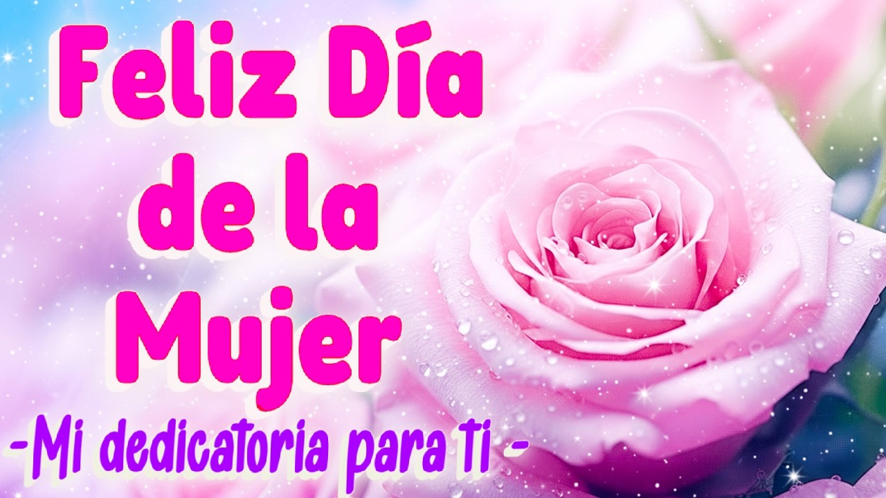 A ti Mujer - Dedicatoria - Feliz Día de la Mujer - 8 de Marzo Dia Internacional de la Mujer - 8M #8m