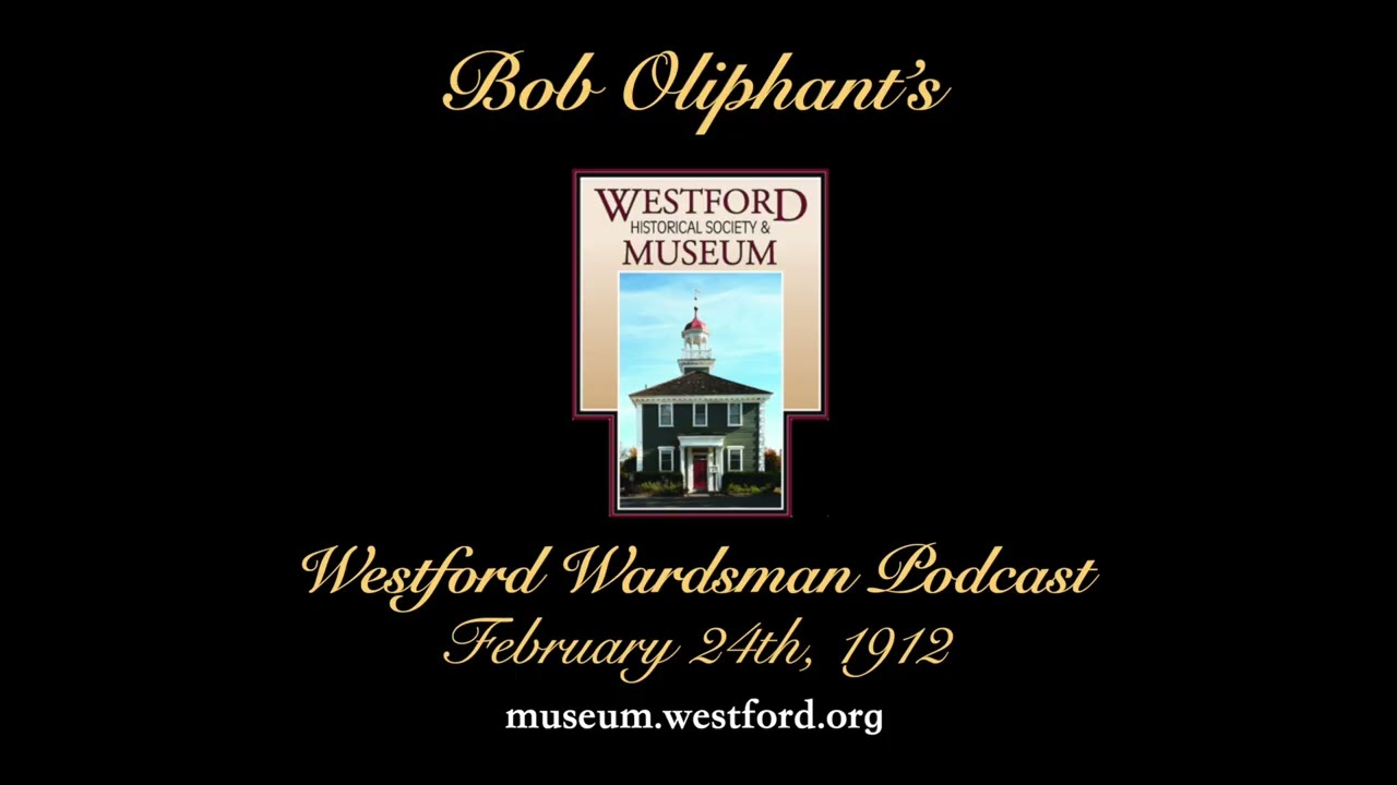 Bob Oliphant's Westford Wardsman Weekly Podcast, Season 5, Episode 08 (February 24, 1912)