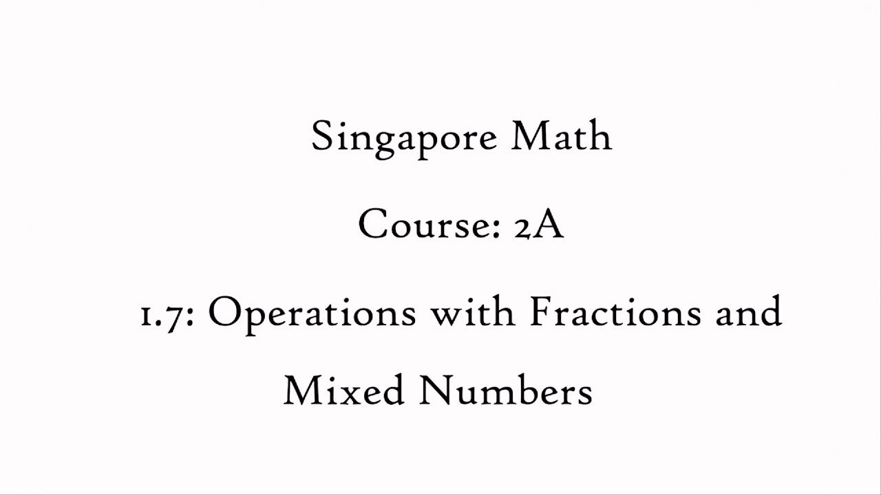 1.7: Operations with Fractions and Mixed Numbers - Content (Course: 2A - Singapore Math) &ndash; grade 7