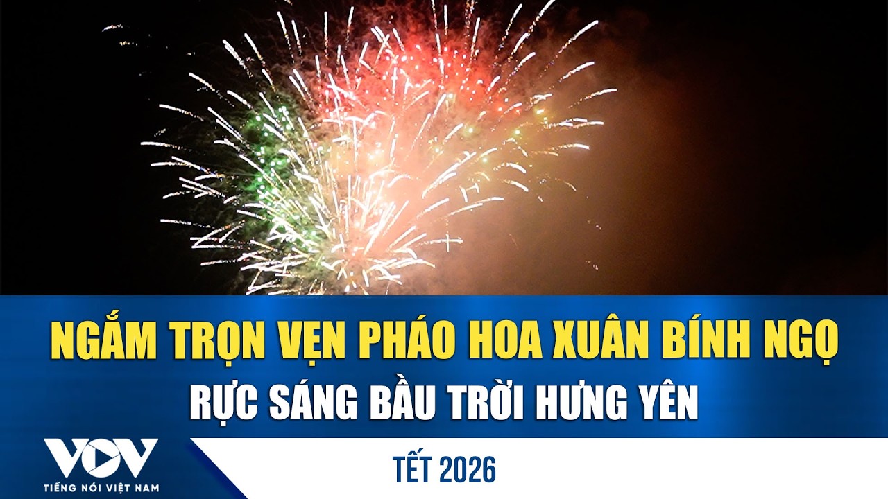 Ngắm trọn vẹn pháo hoa Xuân Bính Ngọ rực sáng bầu trời Hưng Yên | VOV