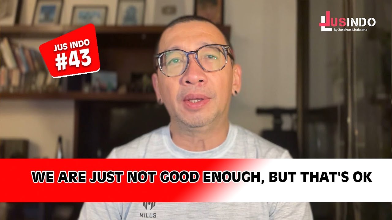 JUS INDO #43: WE ARE JUST NOT GOOD ENOUGH, BUT THAT'S OK