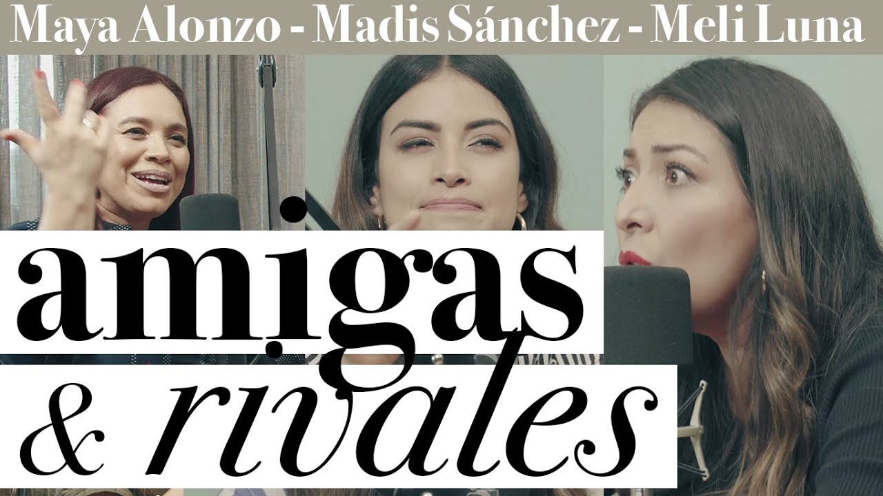 Amigas y rivales - Maya Alonzo, Madis Sánchez y Melissa Luna #Expuestas