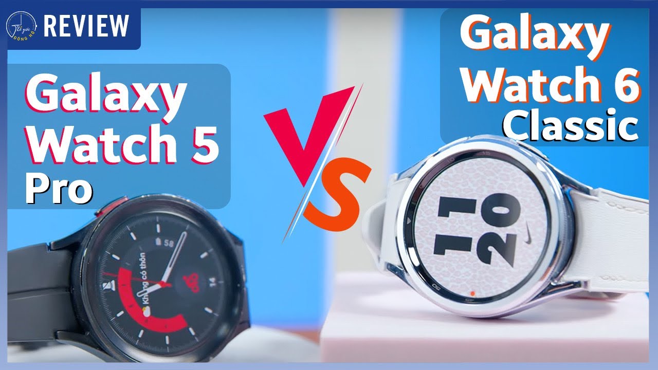 GALAXY WATCH 6 CLASSIC vs WATCH 5 PRO: Đâu mới là “chân ái” ?? | Thế Giới Đồng Hồ