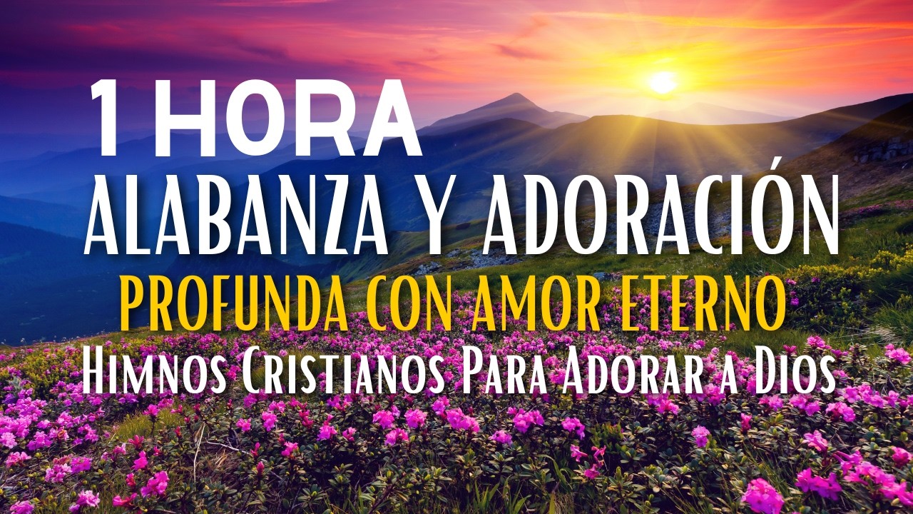 Alabanza y Adoración Profunda Con Amor Eterno 💖 Himnos Cristianos Para Adorar a Dios