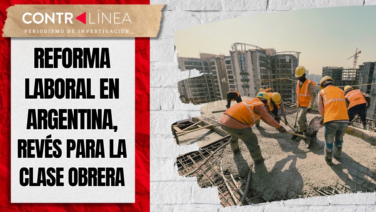 Reforma laboral en Argentina, revés para la clase obrera #contralíneatv #news