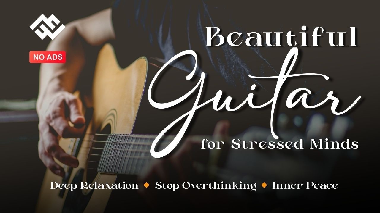 Beautiful Guitar for Stressed Minds |  Deep Relaxation, Stop Overthinking & Inner Peace