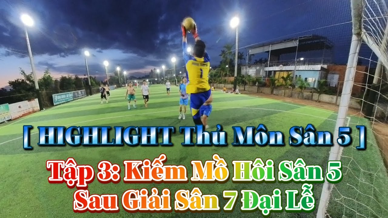 [ HIGHLIGHT Thủ Môn Sân 5 ] Tập 3: Kiếm Mồ Hôi Sân 5Sau Giải Sân 7 Đại Lễ