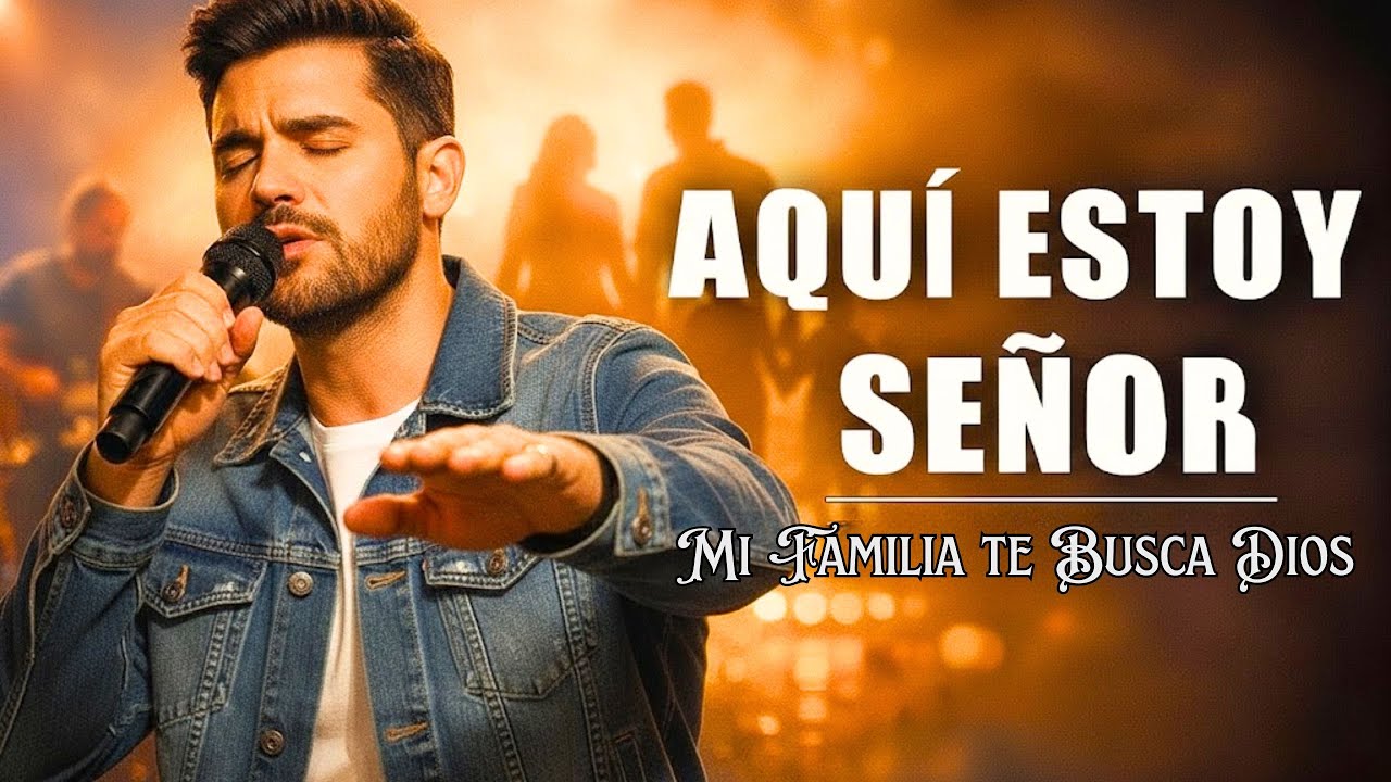 AQUÍ ESTOY, SEÑOR 🙏✨ – Alabanza Cristiana Familiar para Buscar a Dios ✝️🕊️ Y Restaurar Tu Hogar 🤍🔥