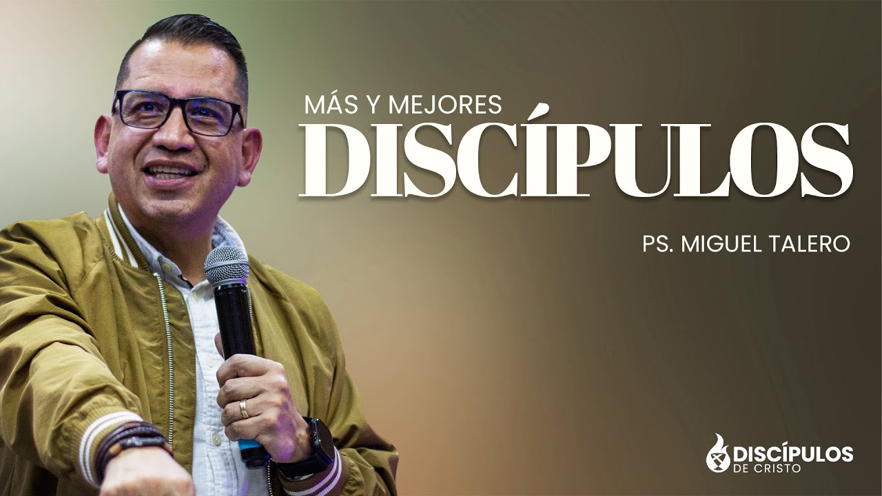 Más y mejores discípulos I Ps. Miguel Talero