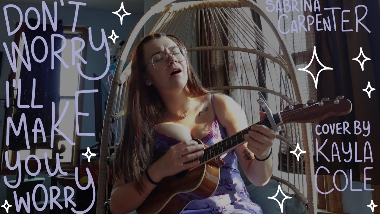 don’t worry i’ll make you worry- sabrina carpenter [cover by kayla cole]