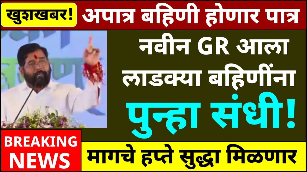 सर्व पात्र-अपात्र बहिणींचे पैसे मिळणार | शासन जीआर आला | बहिणींना पुन्हा एक संधी मिळणार | ladki
