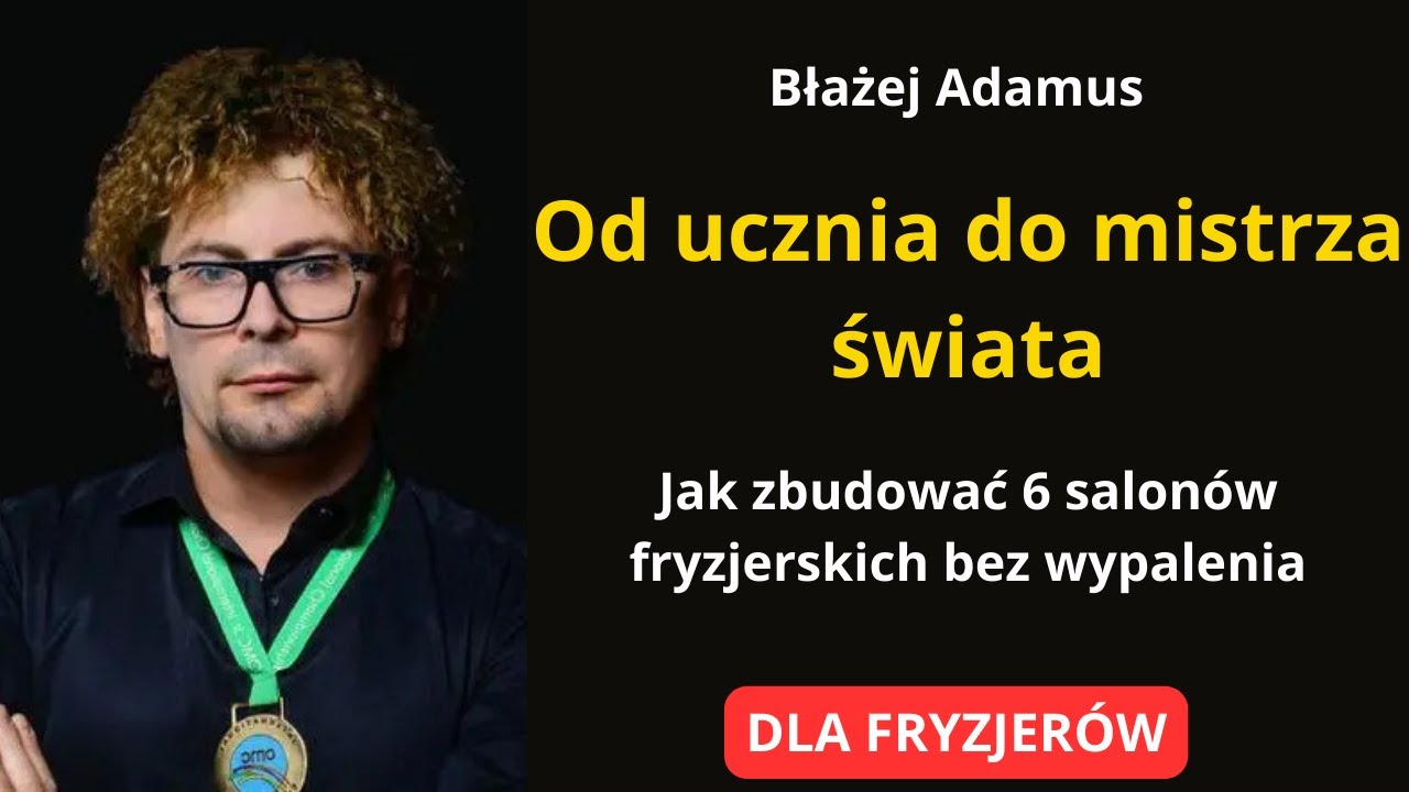 Od ucznia do mistrza świata: Jak zbudować 6 salonów fryzjerskich bez wypalenia | Błażej Adamus