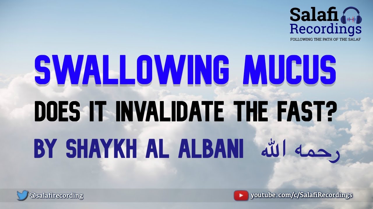 Does swallowing mucus invalidate the fast? - By Shaykh Al Albani  رحمه الله