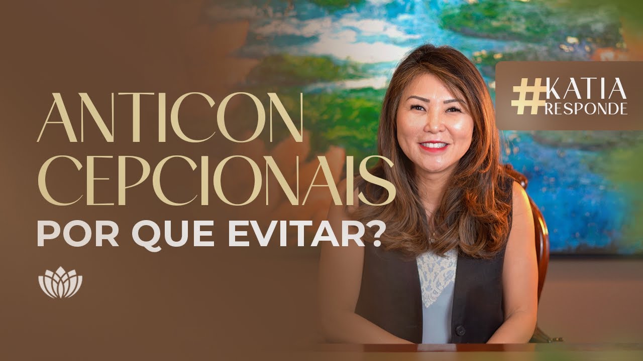 POR QUE EVITAR ANTICONCEPCIONAIS? • KATIA RESPONDE