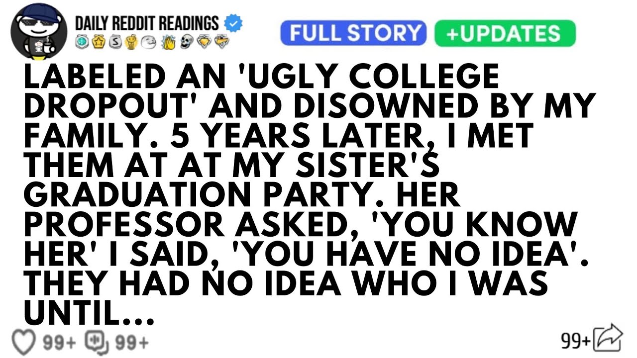 LABELED AN 'UGLY COLLEGE DROPOUT' AND DISOWNED BY MY FAMILY. 5 YEARS LATER, I MET THEM AT AT MY ...
