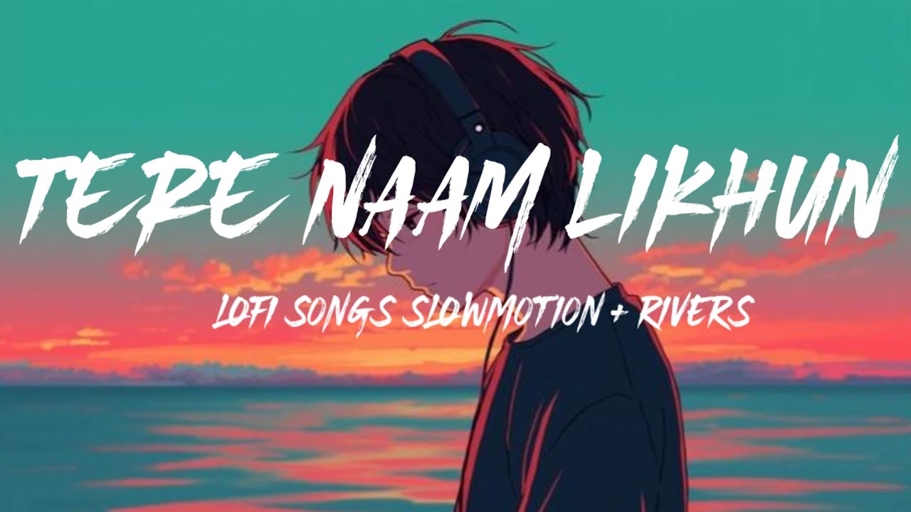 TERE NAAM LIKHUN LI FI SONGS // SLOW-MOTION RIVERS
