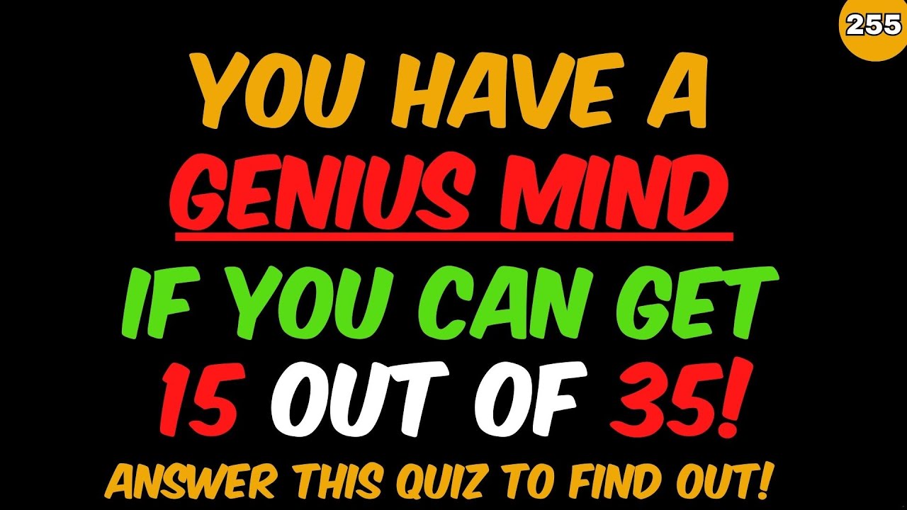 YOUR BRAIN IS EXTREMELY SHARP IF YOU CAN GET 15 OUT OF 35!  GENERAL KNOWLEDGE QUIZ! EDUCATION QUIZ