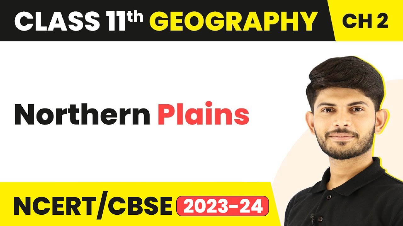 Northern Plains - Structure and Physiography | Class 11 Geography