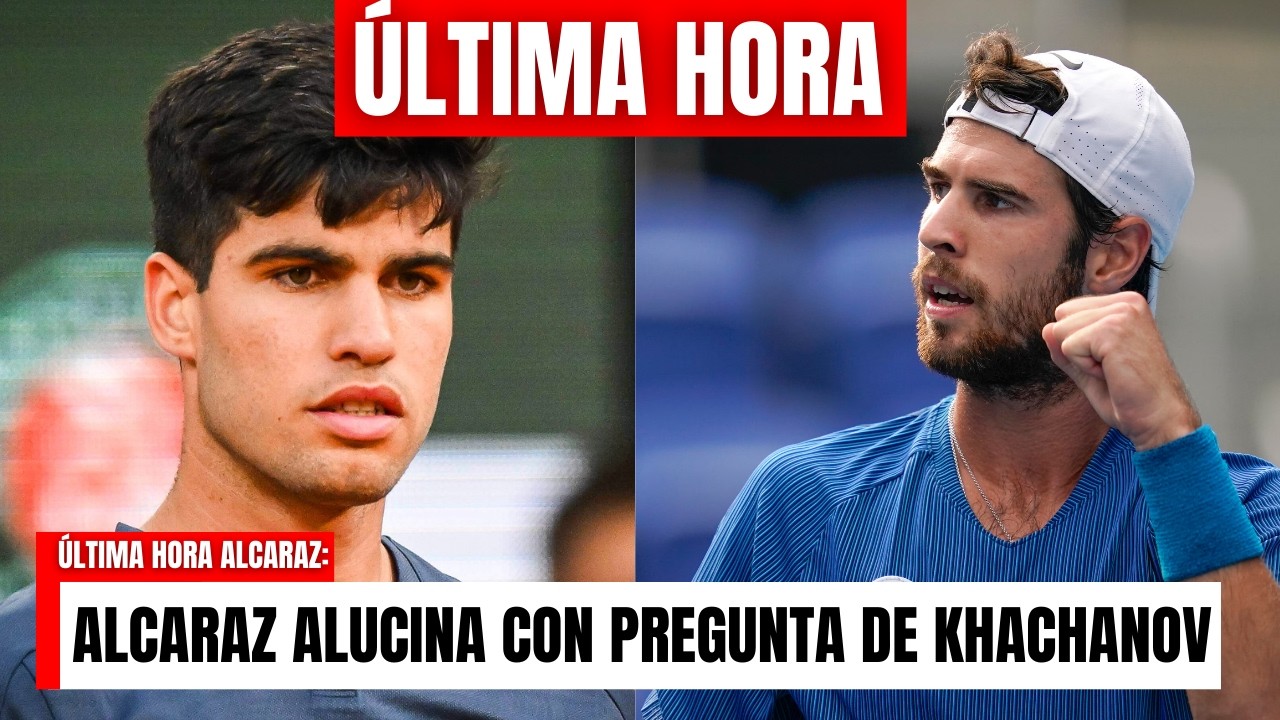 &Uacute;LTIMA HORA: FILTRADA la CONVERSACI&Oacute;N entre ALCARAZ y KHACHANOV en DOHA