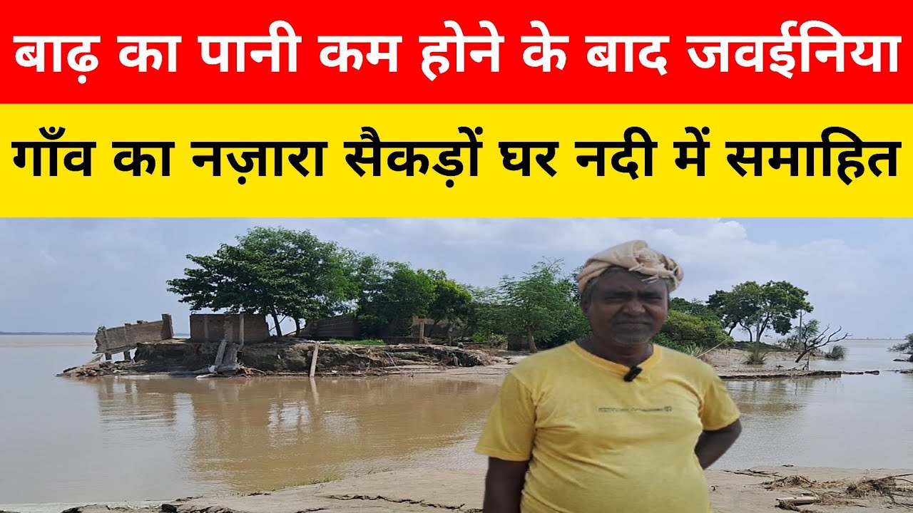 बाढ़ का पानी कम होने के बाद जवईनिया गाँव का नज़ारा सैकड़ों घर नदी में समाहित 