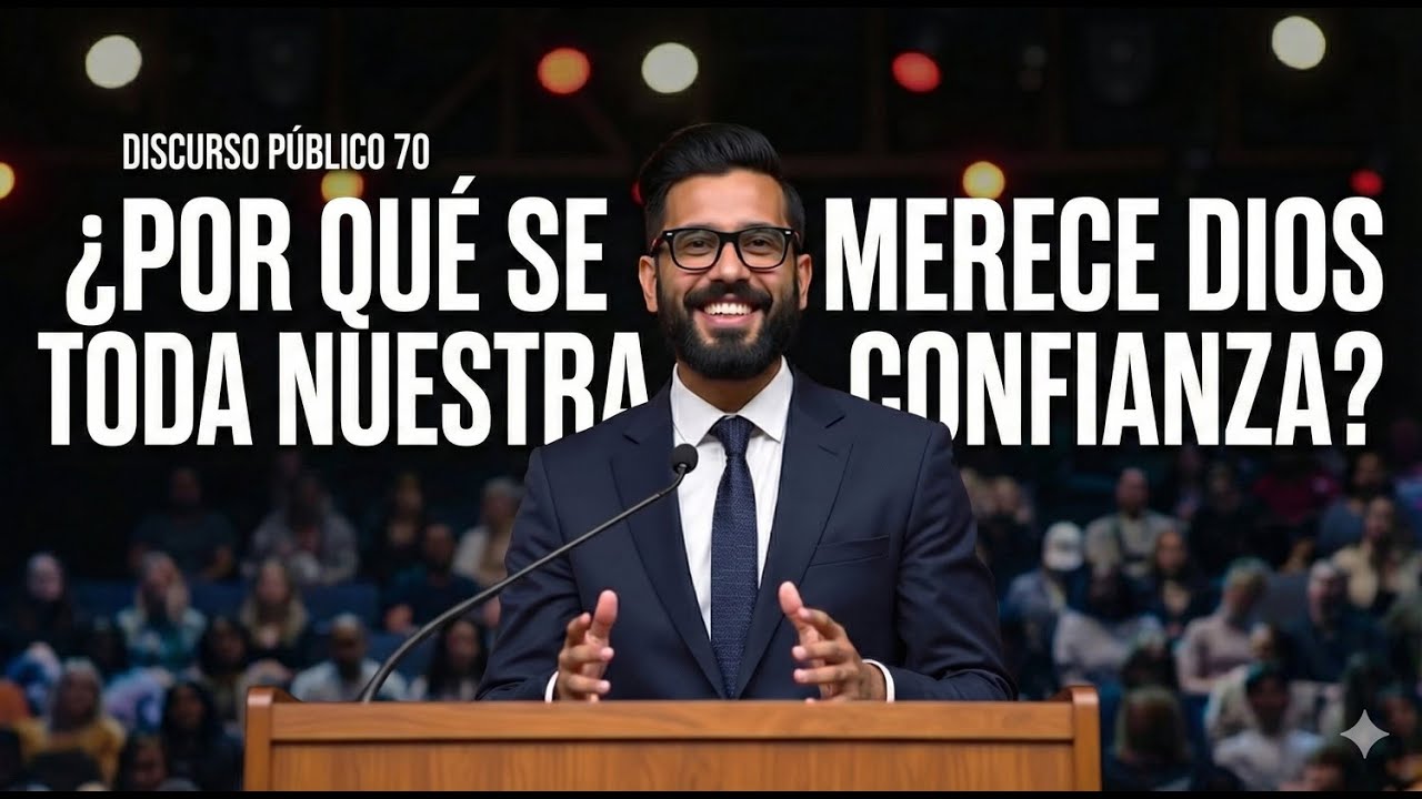 Discurso Público 70 - ¿Por qué se merece Dios toda nuestra confianza?