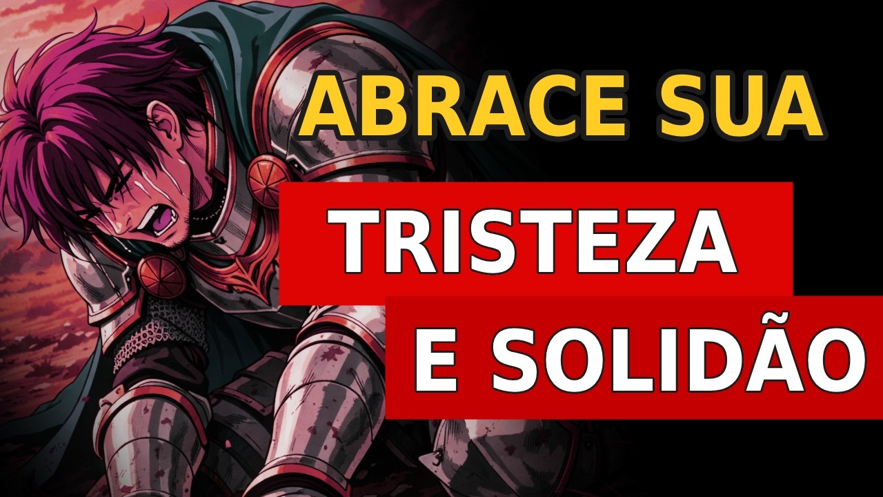 Abrace sua TRISTEZA e SOLIDÃO