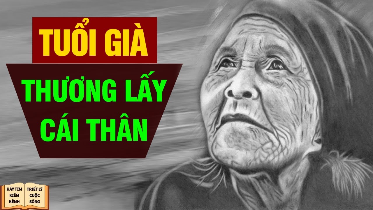 Tuổi Gi&agrave; H&atilde;y Thương Lấy C&aacute;i Th&acirc;n - Triết L&yacute; Cuộc Sống