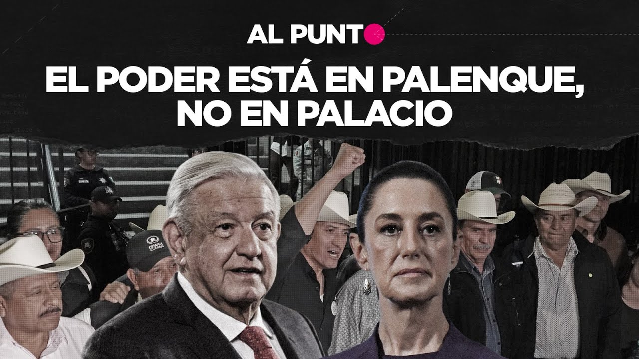Al Punto | El poder está en Palenque, no en Palacio