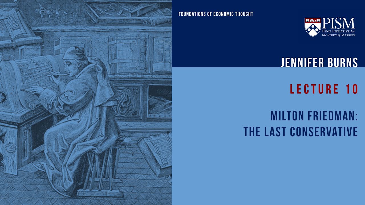 Lecture 10 | Milton Friedman: The Last Conservative | Jennifer Burns