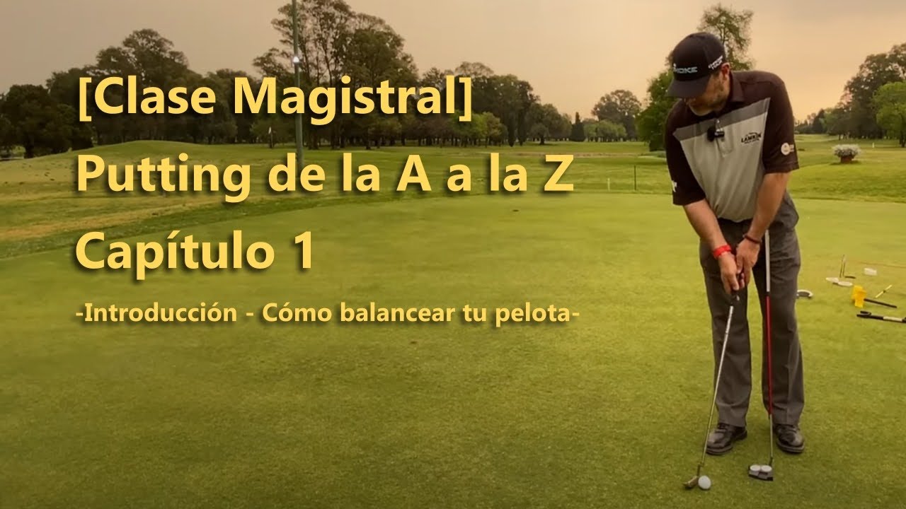 [Clase Magistral] Putting de la A a la Z Capítulo 1 - Introducción - Cómo balancear tu Pelota.